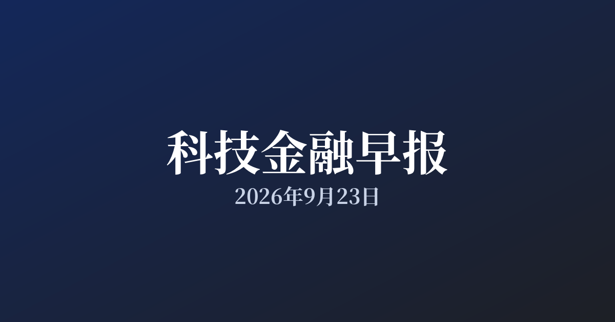 科技金融早报 · 2026年9月23日