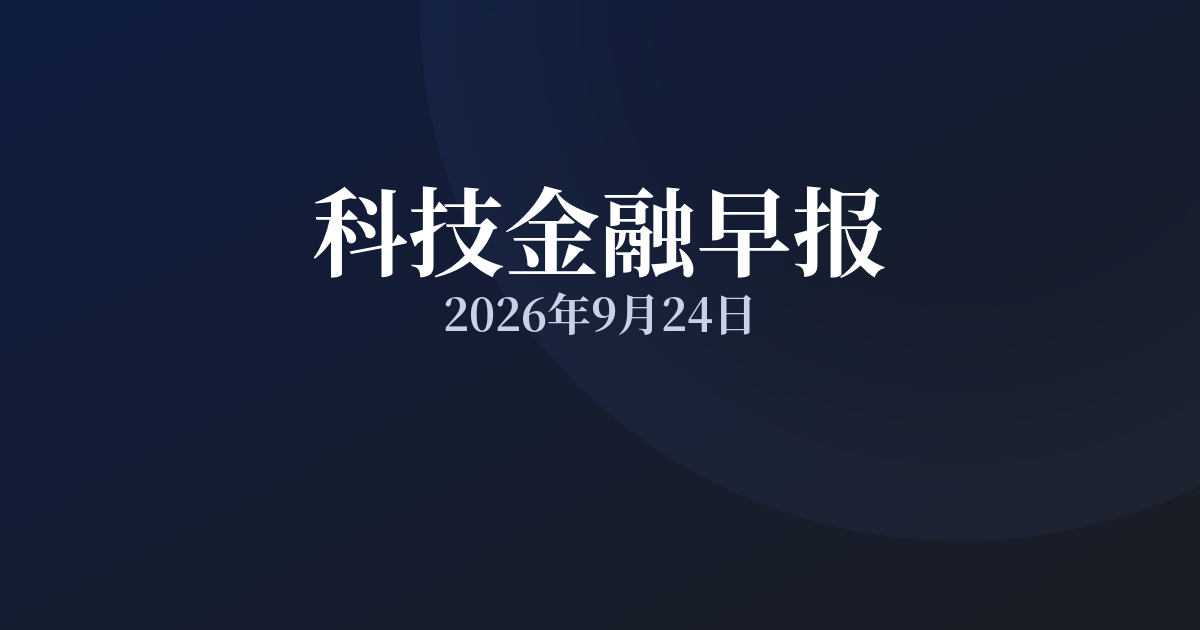科技金融早报 · 2026年9月24日