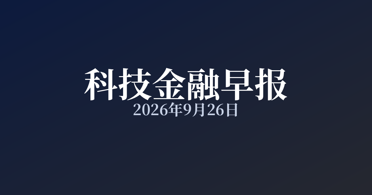 科技金融早报 · 2026年9月26日