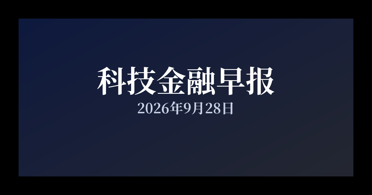 科技金融早报 · 2026年9月28日